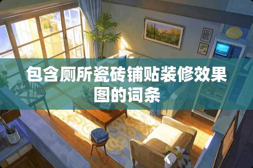 包含厕所瓷砖铺贴装修效果图的词条