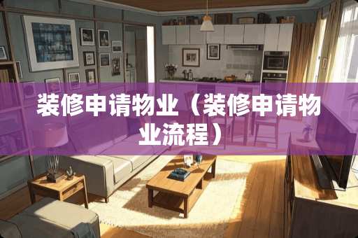 装修申请物业（装修申请物业流程）