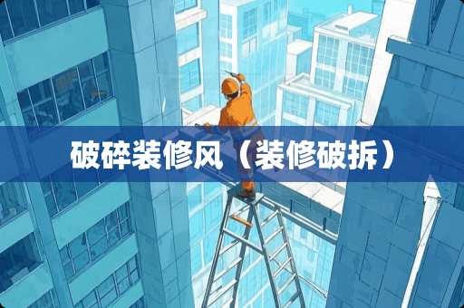 破碎装修风（装修破拆）