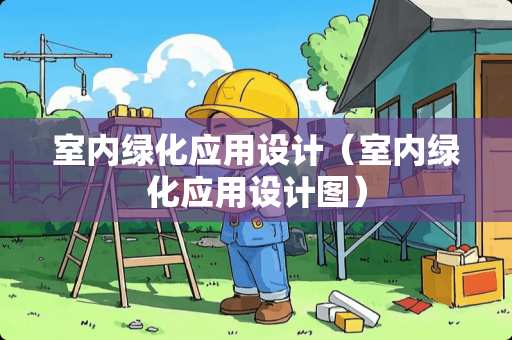 室内绿化应用设计（室内绿化应用设计图）