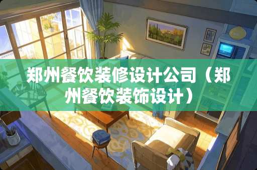 郑州餐饮装修设计公司（郑州餐饮装饰设计）