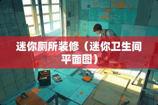 迷你厕所装修（迷你卫生间平面图）