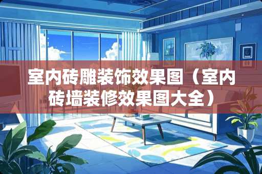 室内砖雕装饰效果图（室内砖墙装修效果图大全）