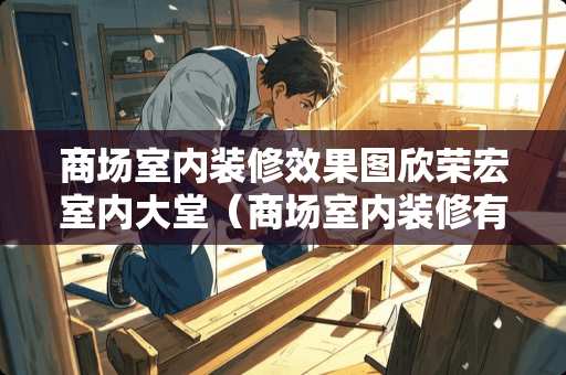 商场室内装修效果图欣荣宏室内大堂（商场室内装修有什么要求）