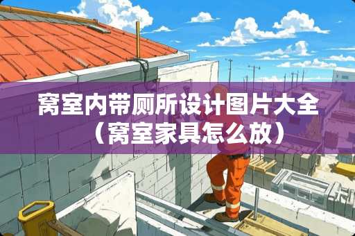 窝室内带厕所设计图片大全（窝室家具怎么放）
