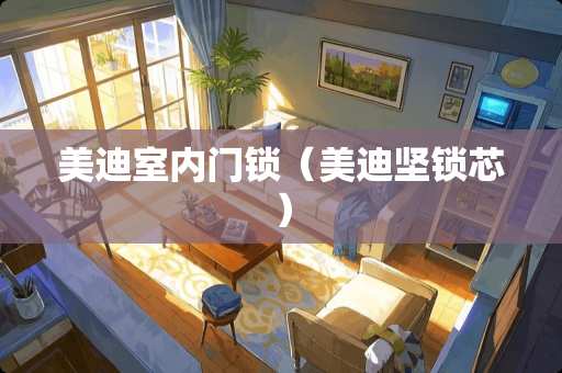 美迪室内门锁（美迪坚锁芯）