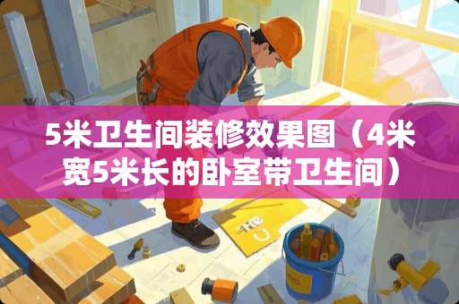 5米卫生间装修效果图（4米宽5米长的卧室带卫生间）