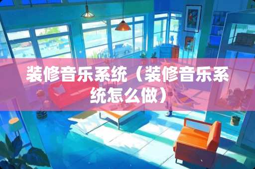装修音乐系统（装修音乐系统怎么做）