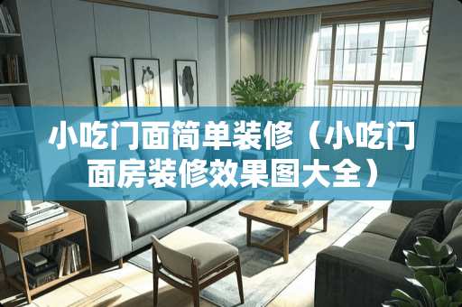 小吃门面简单装修（小吃门面房装修效果图大全）