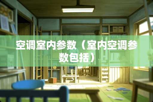空调室内参数（室内空调参数包括）