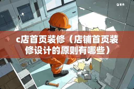 c店首页装修（店铺首页装修设计的原则有哪些）