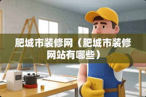 肥城市装修网（肥城市装修网站有哪些）