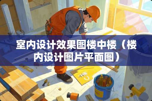 室内设计效果图楼中楼（楼内设计图片平面图）