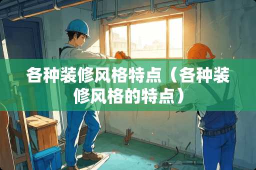 各种装修风格特点（各种装修风格的特点）
