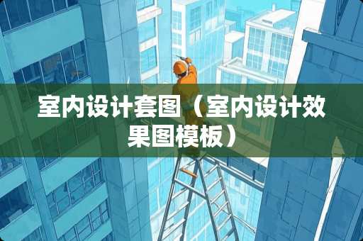 室内设计套图（室内设计效果图模板）