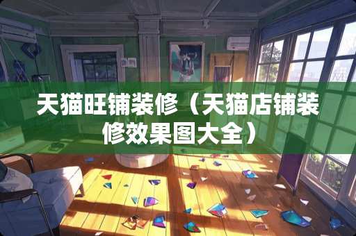 天猫旺铺装修（天猫店铺装修效果图大全）