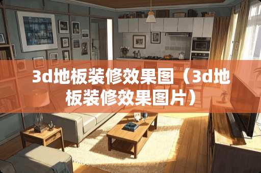 3d地板装修效果图（3d地板装修效果图片）
