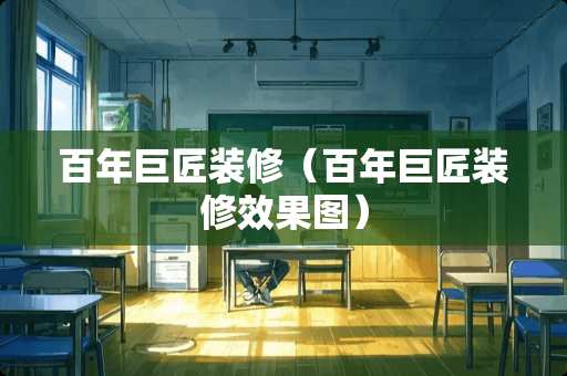 百年巨匠装修（百年巨匠装修效果图）
