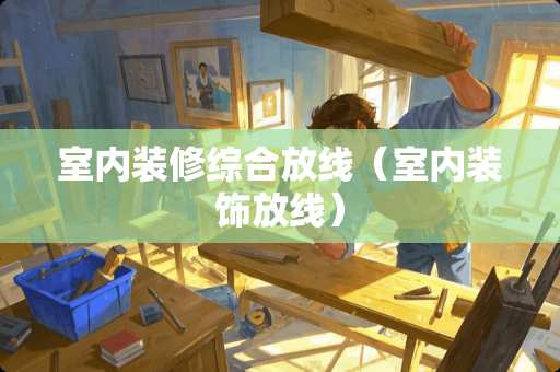 室内装修综合放线（室内装饰放线）