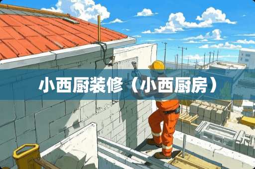 小西厨装修（小西厨房）