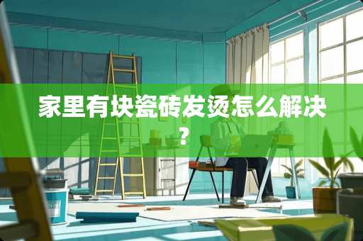 家里有块瓷砖发烫怎么解决？