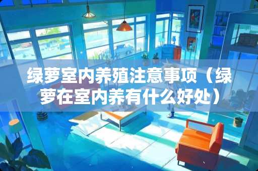 绿萝室内养殖注意事项（绿萝在室内养有什么好处）