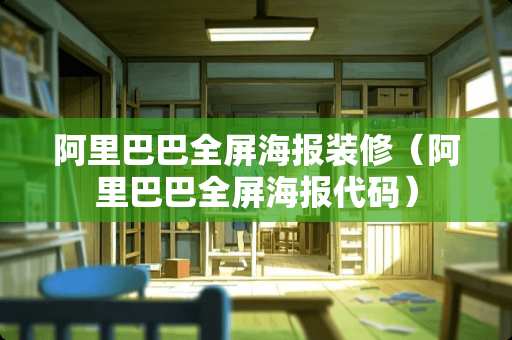 阿里巴巴全屏海报装修（阿里巴巴全屏海报代码）