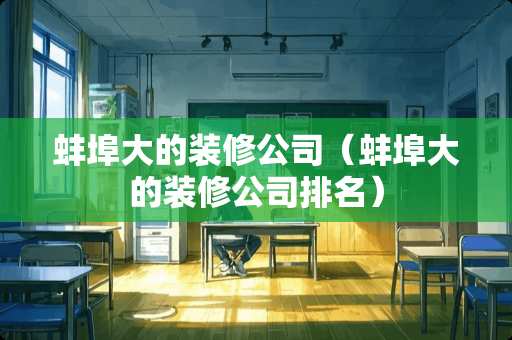 蚌埠大的装修公司（蚌埠大的装修公司排名）