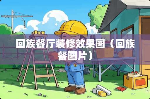 回族餐厅装修效果图（回族餐图片）