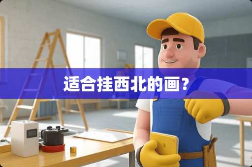 适合挂西北的画？