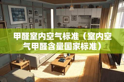 甲醛室内空气标准（室内空气甲醛含量国家标准）