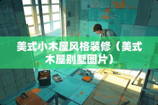 美式小木屋风格装修（美式木屋别墅图片）