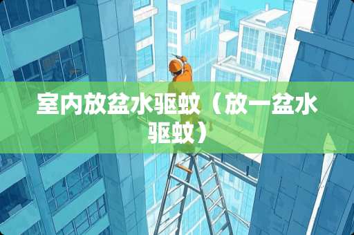 室内放盆水驱蚊(放一盆水驱蚊) 室内放盆水驱蚊(放一盆水驱蚊)