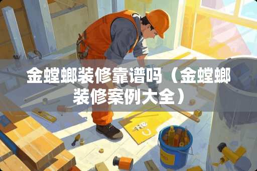 金螳螂装修靠谱吗（金螳螂装修案例大全）