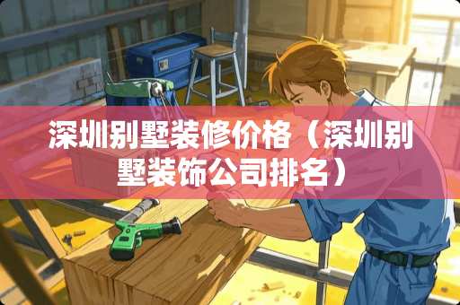 深圳别墅装修价格（深圳别墅装饰公司排名）