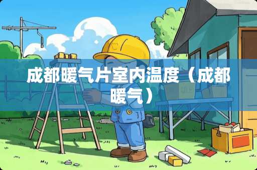 成都暖气片室内温度（成都 暖气）