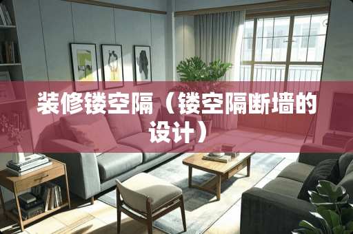 装修镂空隔（镂空隔断墙的设计）