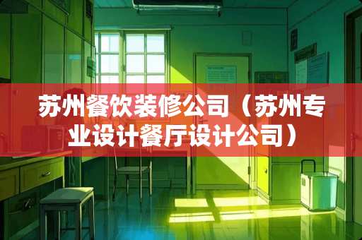 苏州餐饮装修公司（苏州专业设计餐厅设计公司）