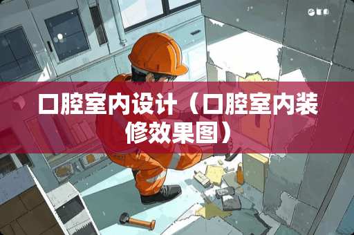 口腔室内设计（口腔室内装修效果图）