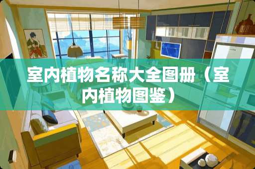 室内植物名称大全图册（室内植物图鉴）