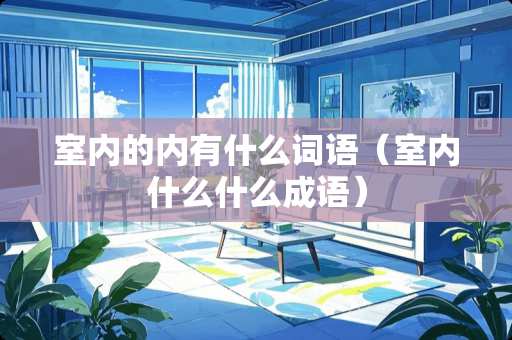 室内的内有什么词语（室内什么什么成语）