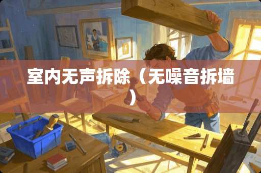 室内无声拆除（无噪音拆墙）