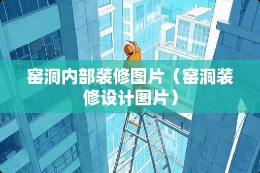 窑洞内部装修图片（窑洞装修设计图片）