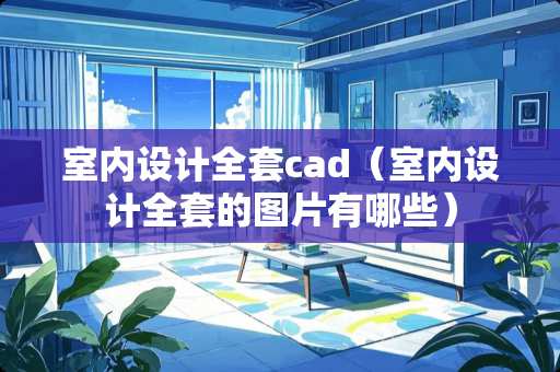 室内设计全套cad（室内设计全套的图片有哪些）