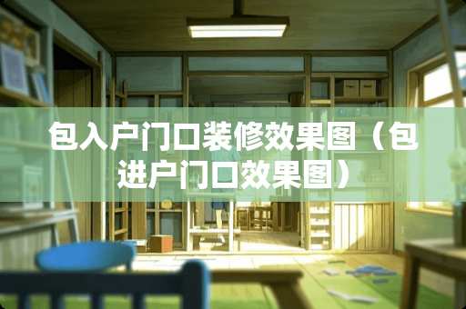 包入户门口装修效果图（包进户门口效果图）