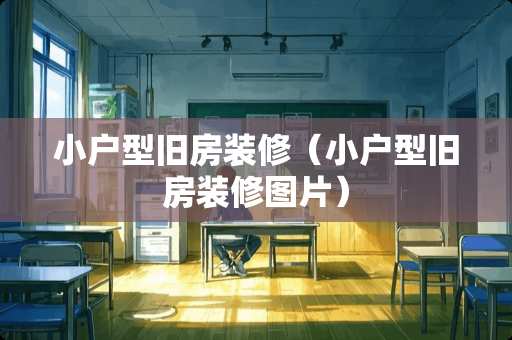 小户型旧房装修（小户型旧房装修图片）
