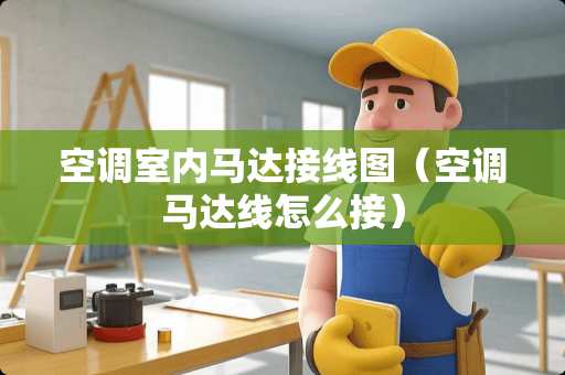 空调室内马达接线图（空调马达线怎么接）