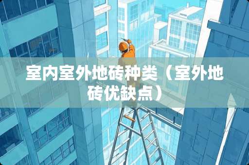 室内室外地砖种类（室外地砖优缺点）