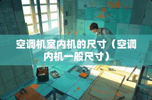 空调机室内机的尺寸（空调内机一般尺寸）