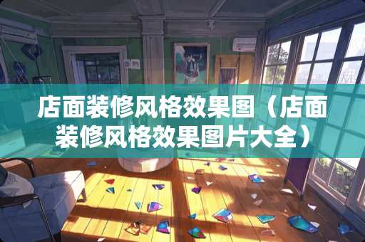 店面装修风格效果图（店面装修风格效果图片大全）